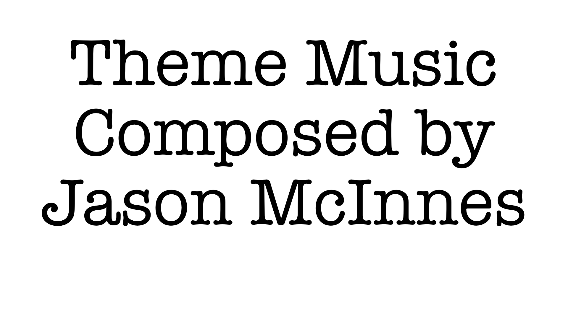 Text that reads Theme Music Composed by Jason McInnes